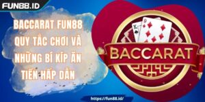 Baccarat FUN88 Quy Tắc Chơi Và Những Bí Kíp Ăn Tiền Hấp Dẫn