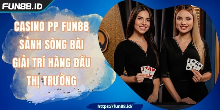 Casino PP FUN88 Sảnh Sòng Bài Giải Trí Hàng Đầu Thị Trường 3 Casino PP FUN88 Sảnh Sòng Bài Giải Trí Hàng Đầu Thị Trường