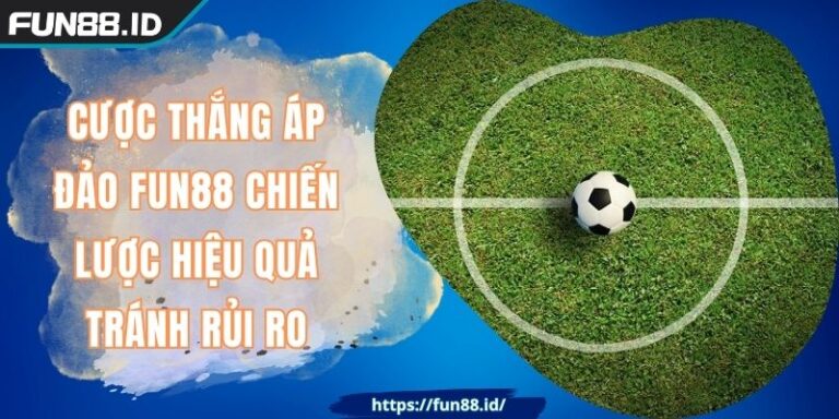Cược Thắng Áp Đảo FUN88 Chiến Lược Hiệu Quả Tránh Rủi Ro