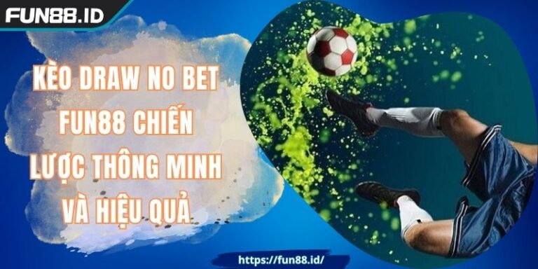 Kèo Draw No Bet FUN88 Chiến Lược Thông Minh Và Hiệu Quả