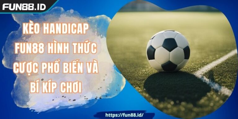 Kèo Handicap FUN88 Hình Thức Cược Phổ Biến Và Bí Kíp Chơi