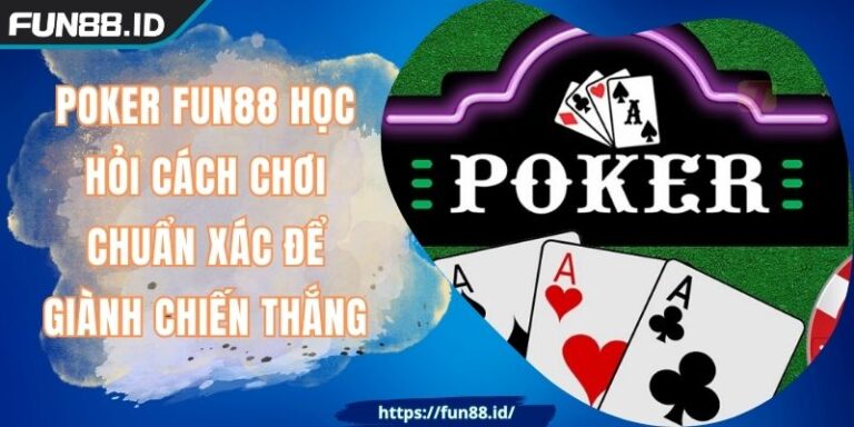 Poker FUN88 Học Hỏi Cách Chơi Chuẩn Xác Để Giành Chiến Thắng