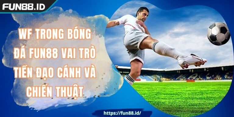 WF Trong Bóng Đá FUN88 Vai Trò Tiền Đạo Cánh Và Chiến Thuật