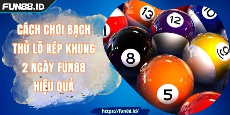 Cách Chơi Bạch Thủ Lô Kép Khung 2 Ngày FUN88 Hiệu Quả