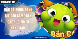Bắn Cá 3KING Đánh Giá Sâu Game Bắn Cá Trực Tuyến Hàng Đầu