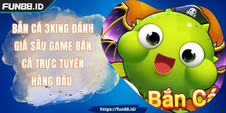 Bắn Cá 3KING Đánh Giá Sâu Game Bắn Cá Trực Tuyến Hàng Đầu