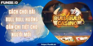 Cách Chơi Bài Bull Bull Hướng Dẫn Chi Tiết Cho Người Mới