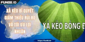 Xả Kèo FUN88 Bí Quyết Giảm Thiểu Rủi Ro Và Tối Ưu Lợi Nhuận