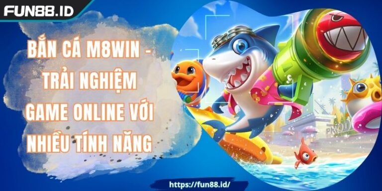 Bắn Cá M8WIN - Trải Nghiệm Game Online Với Nhiều Tính Năng