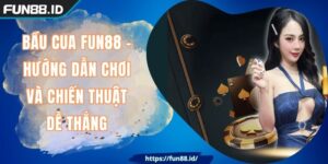 Bầu Cua FUN88 - Hướng Dẫn Chơi Và Chiến Thuật Dễ Thắng