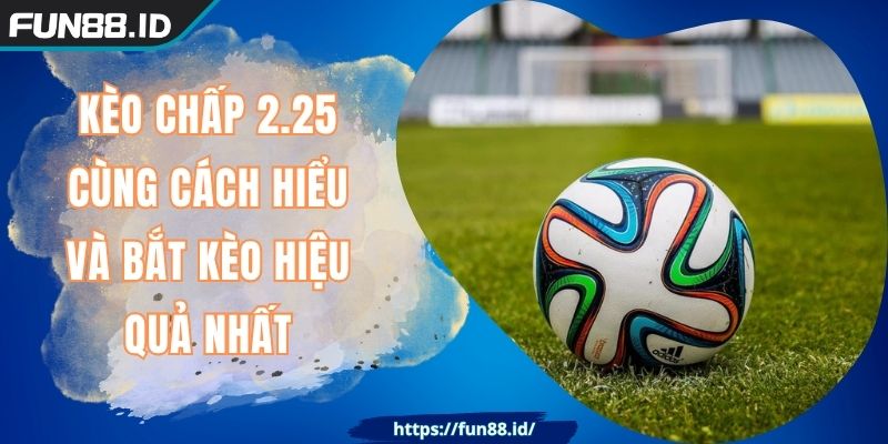 Kèo Chấp 2.25 Cùng Cách Hiểu Và Bắt Kèo Hiệu Quả Nhất 5 Kèo Chấp 2.25 Cùng Cách Hiểu Và Bắt Kèo Hiệu Quả Nhất
