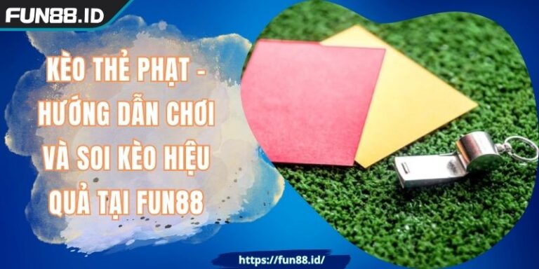 Kèo Thẻ Phạt - Hướng Dẫn Chơi Và Soi Kèo Hiệu Quả Tại FUN88