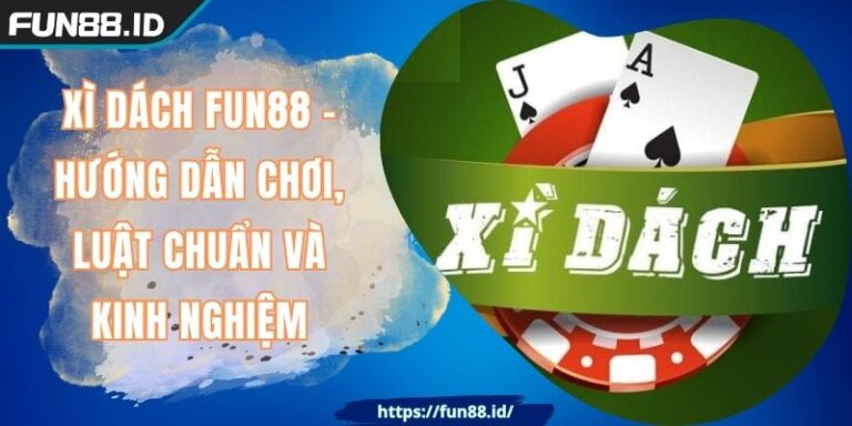 Xì Dách FUN88 - Hướng Dẫn Chơi, Luật Chuẩn Và Kinh Nghiệm