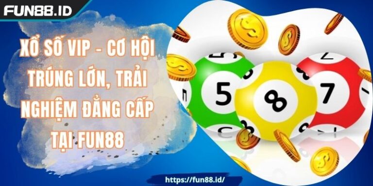 Xổ Số VIP - Cơ Hội Trúng Lớn, Trải Nghiệm Đẳng Cấp Tại FUN88 9 Xổ Số VIP - Cơ Hội Trúng Lớn, Trải Nghiệm Đẳng Cấp Tại FUN88